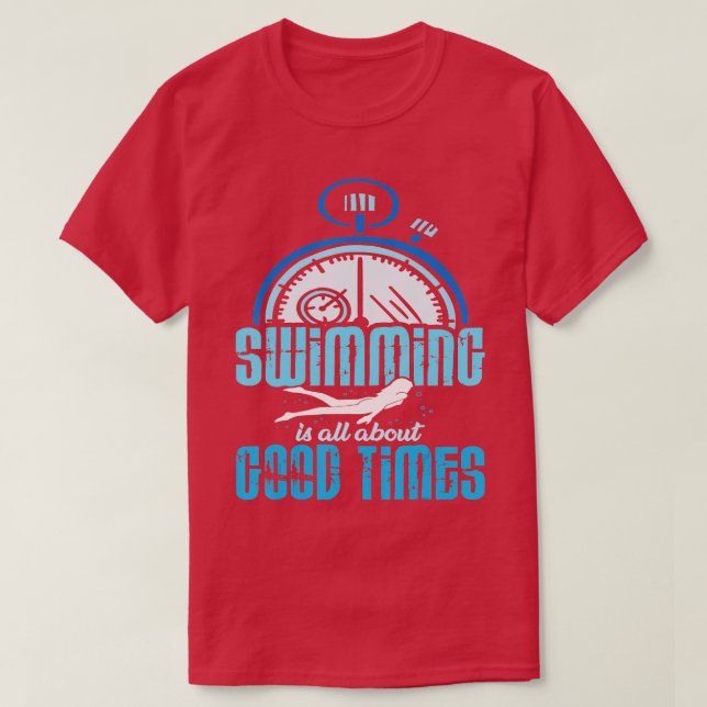 Swimming is all about good times Swimmer Swimming  T-Shirt (Design Front)