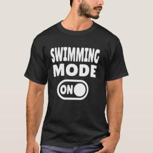 Swimming Mode ON - Swimmers Water Lover T-Shirt
