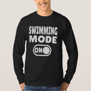 Swimming Mode ON - Swimmers Water Lover T-Shirt