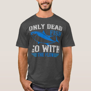 Swimming Only dead fish go with flow T-Shirt