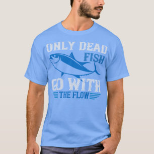 Swimming Only dead fish go with flow T-Shirt