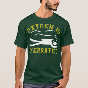 Swimming Oxygen is overrated T-Shirt