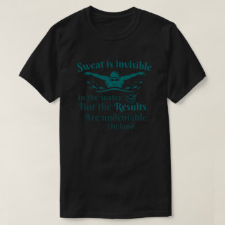 Swimming Quote Sweat Is Invisible In The Water T-Shirt