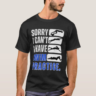 Swimming Sorry I Cant I Have Swim Practice Swim Co T-Shirt