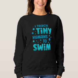 Swimming teacher I Teach Tiny Humans To Swim Swim Sweatshirt