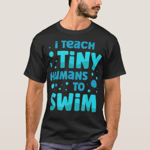 Swimming teacher I Teach Tiny Humans To Swim Swim T-Shirt