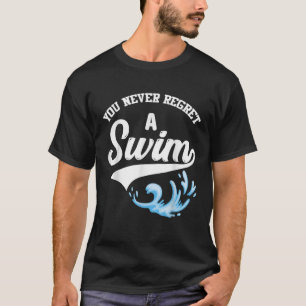 Swimming You Never Regret A Swim Water Funny Swim T-Shirt