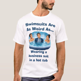 Swimsuits Are Weird Hot Tub Humour T-Shirt