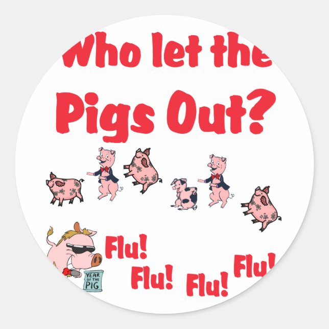 Swine Flu - Who let the PIGS OUT?  Flu Flu Flu Flu Classic Round Sticker (Front)