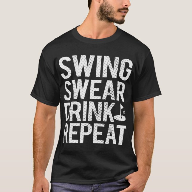 Swing Swear Drink Repeat Funny Golf Dad T-Shirt (Front)
