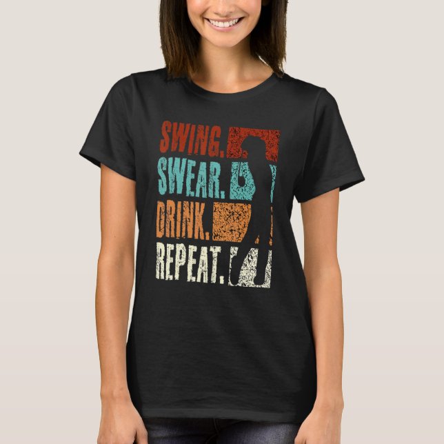 Swing Swear Drink Repeat  Golf 2 T-Shirt (Front)