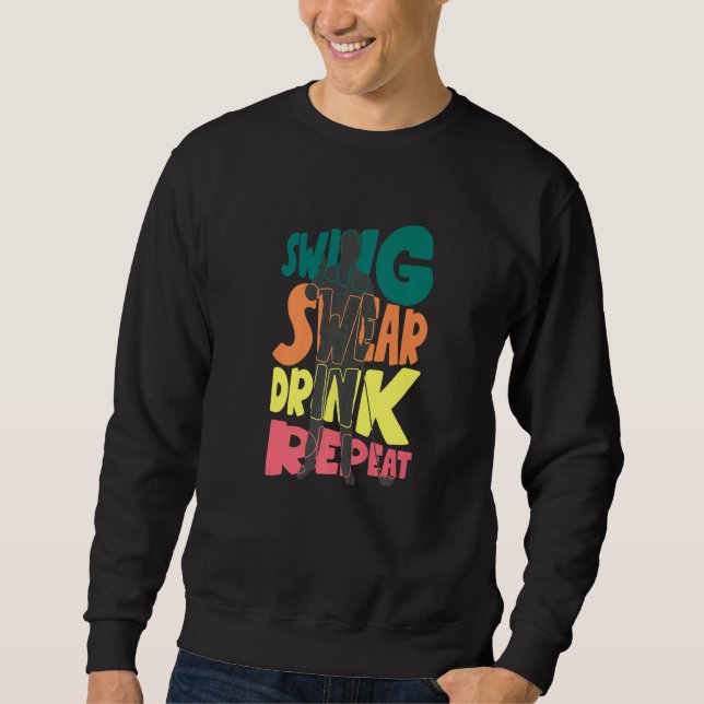Swing Swear Drink Repeat Golf Enthusiast Golf Play Sweatshirt (Front)