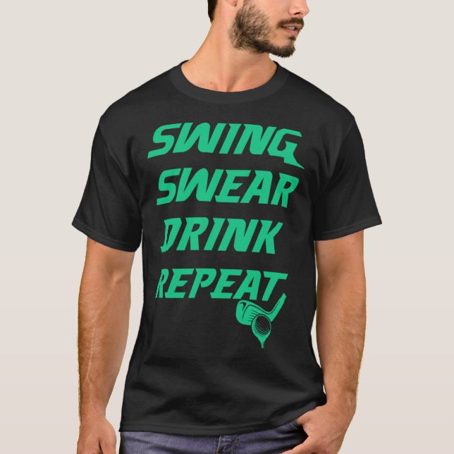 Swing Swear Drink Repeat Golf golfer gag  for men  T-Shirt (Front)