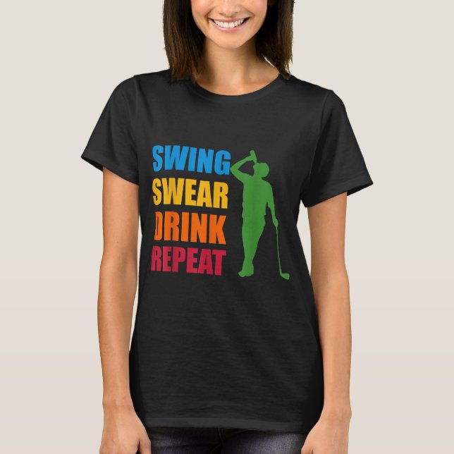 Swing Swear Drink Repeat Golf Lover T-Shirt (Front)