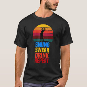 Swing Swear Drink Repeat Golf Quote 2022 T-Shirt