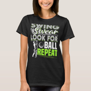 Swing Swear Look For Ball Repeat Funny Golfing Gol T-Shirt