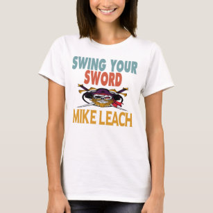 SWING YOUR SWORD MIKE LEACH T-Shirt