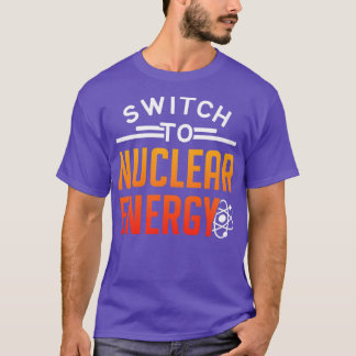 Switch To Nuclear Energy Lover Power Atomic T-Shirt