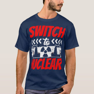 Switch To Nuclear Energy Plant Atom Power T-Shirt