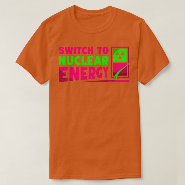 Switch To Nuclear Energy Power Atom Plant 1 T-Shirt (Design Front)