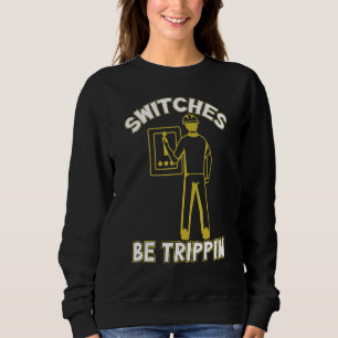 Switches Be Trippin Eclectic Cable Line Man Appare Sweatshirt