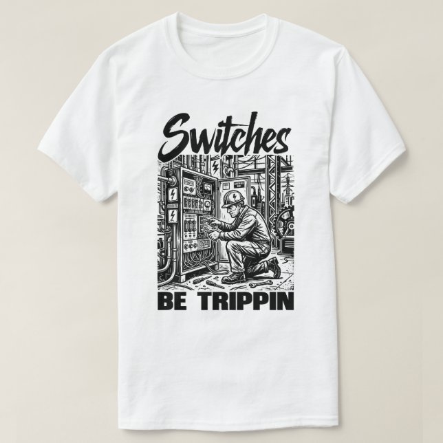 Switches Be Trippin Electrical Engineer Funny T-Shirt (Design Front)