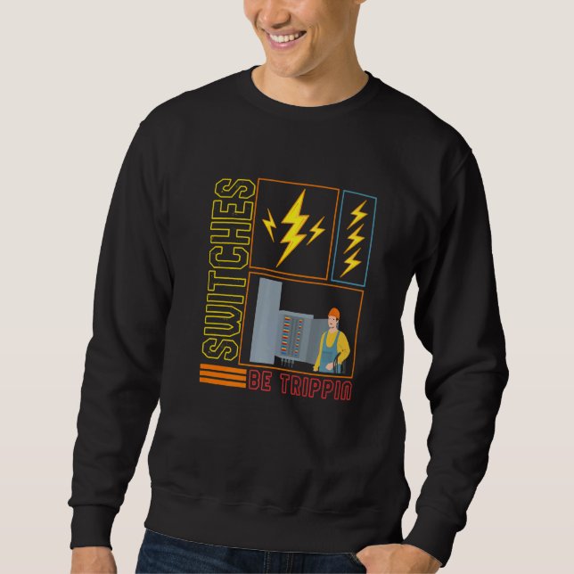 Switches Be Trippin' Electrician Electrical Engine Sweatshirt (Front)