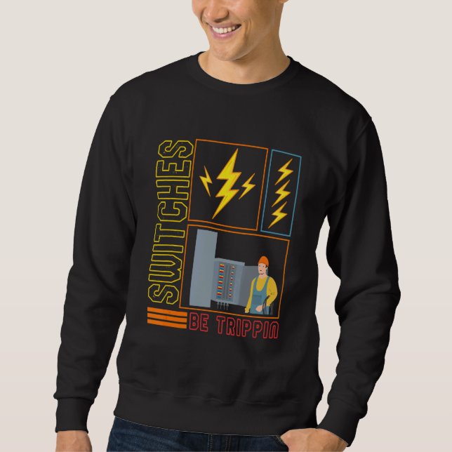 Switches Be Trippin' Electrician Electrical Engine Sweatshirt (Front)