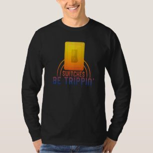 Switches Be Trippin' Electrician Electrical Engine T-Shirt