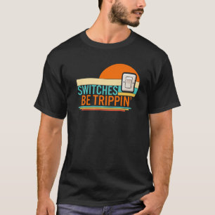 Switches Be Trippin' Electrician Electrical Engine T-Shirt