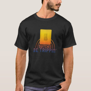 Switches Be Trippin' Electrician Electrical Engine T-Shirt