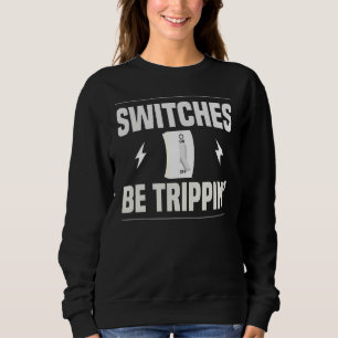 Switches Be Trippin  Electrician Pun Fuse Box Sweatshirt