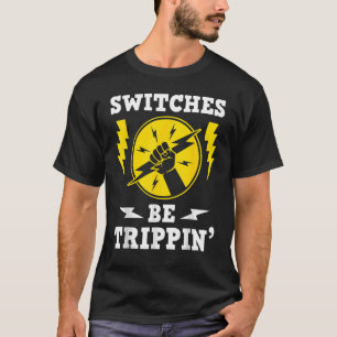 Switches Be Trippin Electrician Switches Electrica T-Shirt