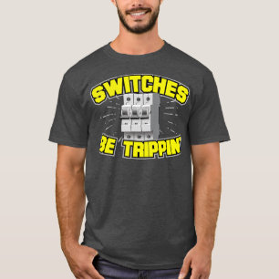 Switches Be Trippin Electrician  T-Shirt
