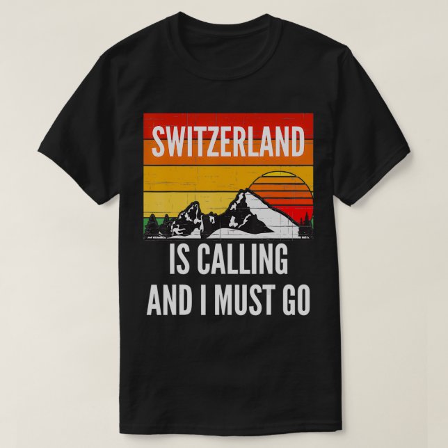 Switzerland Is Calling And I Must Go  T-Shirt (Design Front)