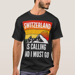 Switzerland Is Calling And I Must Go  T-Shirt