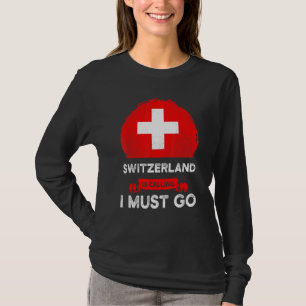 Switzerland Is Calling I Must Go Swiss Heritage Ro T-Shirt