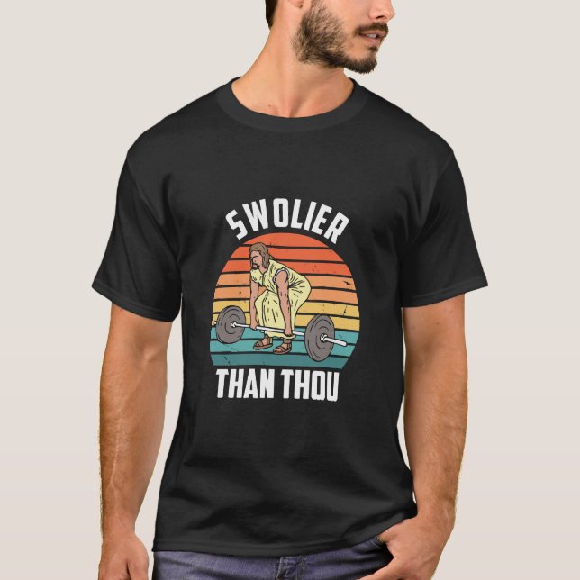 Swolier Than Thou T-Shirt (Front)