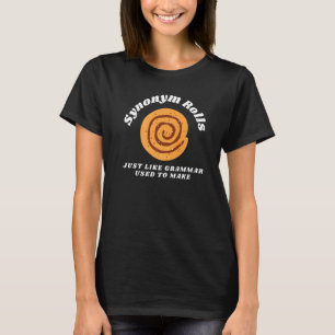 Synonym Rolls Just Like Grammar Used to Make  Engl T-Shirt