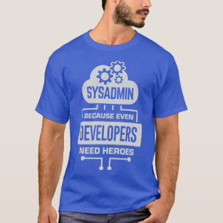 Sysadmin Because Even Developers Need Heroes T-Shirt