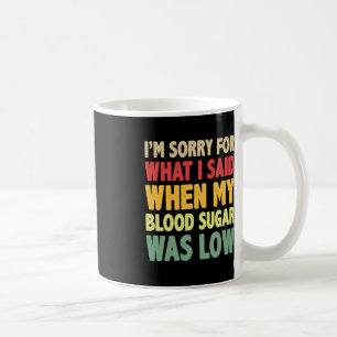 T1D I'm Sorry For What I Said When My Blood Sugar Coffee Mug
