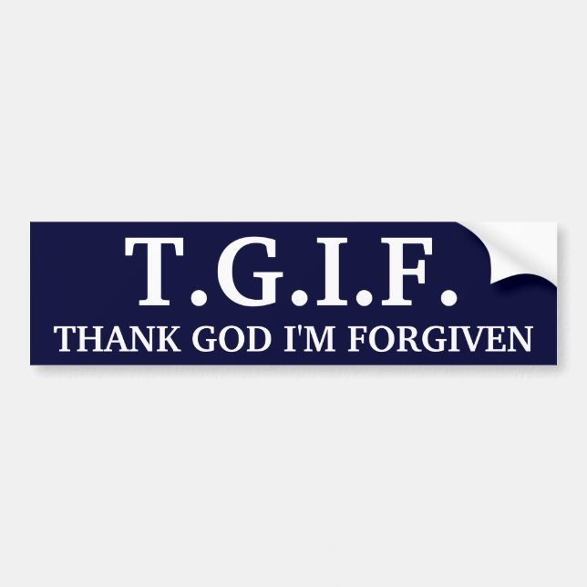 T.G.I.F., THANK GOD I'M FORGIVEN BUMPER STICKER (Front)