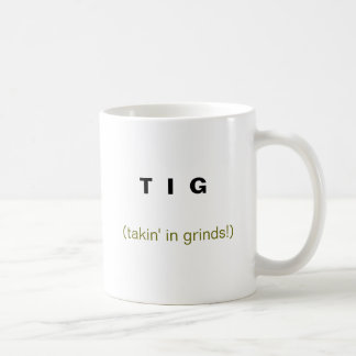 T I G , (takin' in grinds!) Coffee Mug