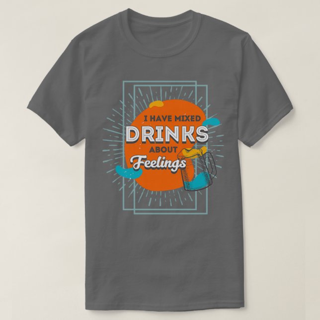 t i have mixed drinks on feelings T-Shirt (Design Front)