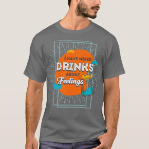 t i have mixed drinks on feelings T-Shirt