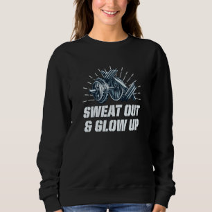 t Out and Glow Up Workout Motivational Quote Gym Sweatshirt