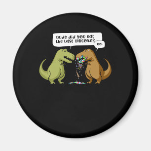 T-Rex Dinosaur Dude Did You Eat The Last Unicorn Magnet