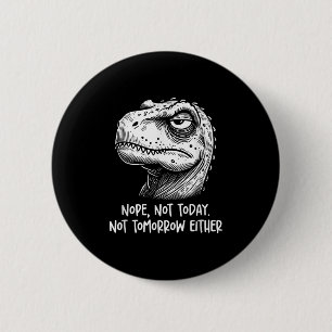 T-rex Dinosaur Nope Not Today Not Tomorrow Either, 6 Cm Round Badge