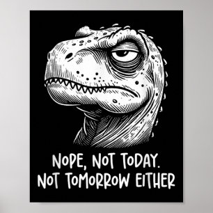 T-rex Dinosaur Nope Not Today Not Tomorrow Either, Poster