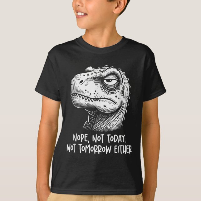 T-rex Dinosaur Nope Not Today Not Tomorrow Either, T-Shirt (Front)